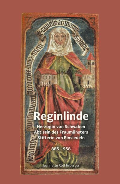 REGINLINDE Herzogin von Schwaben Äbtissin des Fraumünsters Stifterin des Klosters Einsiedeln 885–958